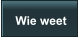Wie weet